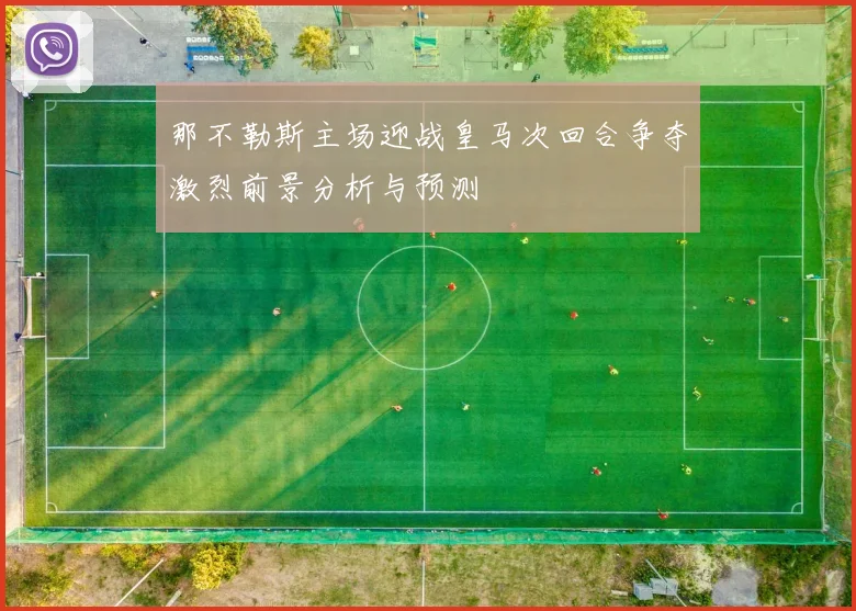 那不勒斯主场迎战皇马次回合争夺激烈前景分析与预测